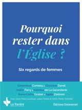 Pourquoi rester dans l'Eglise ? : six regards de femmes