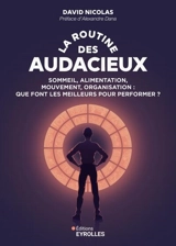La routine des audacieux : sommeil, alimentation, mouvement, organisation : que font les meilleurs pour performer ? - David Nicolas