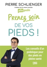 Prenez soin de vos pieds ! : les conseils d'un podologue pour des pieds en pleine santé - Pierre Schlienger