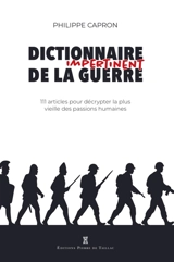 Dictionnaire impertinent de la guerre : 111 articles pour décrypter la plus vieille des passions humaines - Philippe Capron