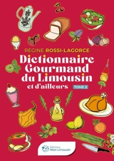 Dictionnaire gourmand du Limousin et d'ailleurs. Vol. 2 - Régine Rossi-Lagorce