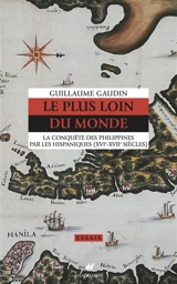 Le plus loin du monde : la conquête des Philippines par les Hispaniques (XVIe-XVIIe siècles) - Guillaume Gaudin