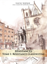 Résistances. Vol. 1. Résistance clandestine - Lucie Sophie