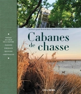 Cabanes de chasse : voyage au coeur de la nature, passions, portraits, recettes, convivialité, joie de vivre - Aurélien Legrand