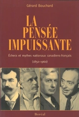 La pensée impuissante : échecs et mythes nationaux canadiens-français, 1850-1960 - Gérard Bouchard