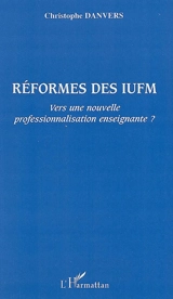 Réformes des IUFM : vers une nouvelle professionnalisation enseignante ? - Christophe Danvers