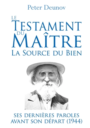 Le Testament du Maître : la Source du Bien : Ses dernières paroles avant son départ (1944) - Peter Deunov