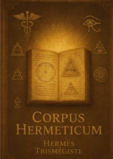 Corpus Hermeticum : Un guide philosophique ésotérique et spirituel du Corpus Hermeticum pour la connaissance de soi et la sagesse antique - Hermès Trismégiste