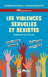 100 questions sur les violences sexuelles et sexistes, c'est stop ! : 100 réponses pour s'informer et réagir : guide pour les 15-25 ans - Florence Boitrelle
