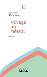 Voyage au ralenti : poèmes - Delphine Chatrian