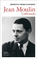 Jean Moulin : l'affranchi - Bénédicte Vergez-Chaignon