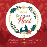 Mon chapelet de Noël : contemplez et méditez le mystère de la Nativité
