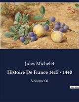 Histoire De France 1415 : 1440 : Les enjeux politiques et militaires de la France et de l'Angleterre au début du XVe siècle - Michelet, Jules