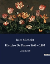 Histoire De France 1466 – 1483 : Les manœuvres d'un roi face aux défis de son temps - Michelet, Jules