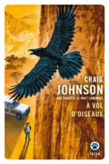 Une enquête de Walt Longmire. A vol d'oiseau - Craig Johnson