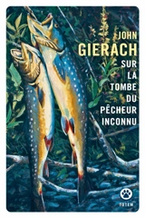 Sur la tombe du pêcheur inconnu : récits - John Gierach