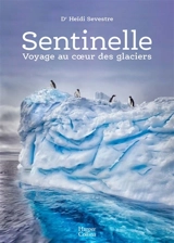 Sentinelle : voyage au coeur des glaciers - Heïdi Sevestre