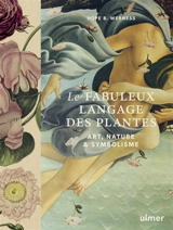 Le fabuleux langage des plantes : art, nature & symbolisme - Hope B. Werness