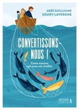 Convertissons-nous ! : cette mission qui nous est confiée - Guillaume Soury-Lavergne