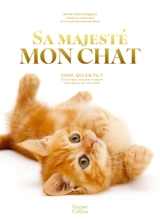Sa Majesté mon chat : chat, qui es-tu ? : tout ce que vous avez toujours voulu savoir sur votre chat - Anne-Claire Gagnon