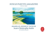 Sur le fleuve Amazone : carnet de voyage - Jean-Christophe Rufin