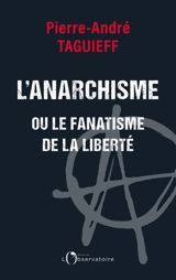 L'anarchisme ou Le fanatisme de la liberté - Pierre-André Taguieff