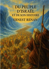 Du Peuple d'Israël et de son histoire : Analyse historique du peuple juif à travers le monothéisme et les civilisations de l'Antiquité - Ernest Renan