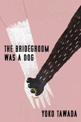 The Bridegroom Was a Dog - Yoko Tawada