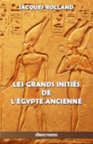 Les Grands Initiés de l'Egypte ancienne - Jacques Rolland