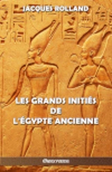 Les Grands Initiés de l'Egypte ancienne - Jacques Rolland