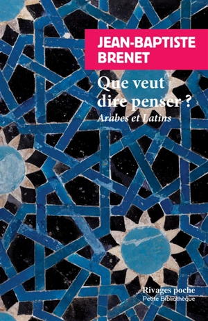 Que veut dire penser ? : Arabes et Latins - Jean-Baptiste Brenet