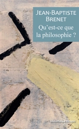 Qu'est-ce que la philosophie ? - Jean-Baptiste Brenet
