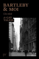 Bartleby & moi : mémoires d'un vieux scribe - Gay Talese