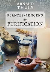 Plantes et encens de purification - Arnaud Thuly