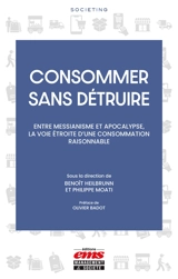 Consommer sans détruire : entre messianisme et apocalypse, la voie étroite d'une consommation raisonnable - Benoît Heilbrunn