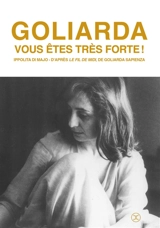 Goliarda, vous êtes très forte ! - Ippolita Di Majo