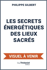 Le grand livre des sites sacrés : leurs secrets énergétiques, clés de guérison et d'éveil pour une nouvelle humanité - Philippe Gilbert