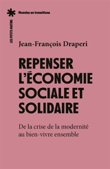 Repenser l'économie sociale et solidaire : de la crise de la modernité au bien-vivre ensemble - Jean-François Draperi