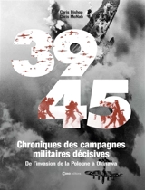 39-45 : chroniques des campagnes militaires décisives : de l'invasion de la Pologne à Okinawa - Chris Bishop
