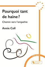 Pourquoi tant de haine ? : chemin vers l'empathie - Annie Coll
