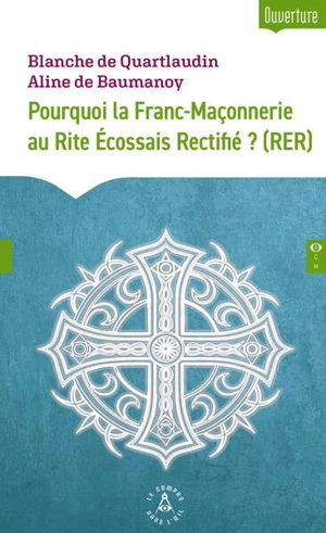 Pourquoi la franc-maçonnerie au rite écossais rectifié ? (RER) - Blanche de Quartlaudin