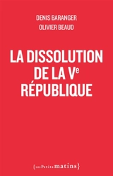 La dissolution de la Ve République - Denis Baranger