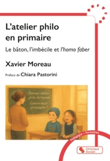 L'atelier philo en primaire : la bâton, l'imbécile et l'homo faber - Xavier Moreau