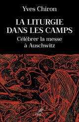 La liturgie dans les camps : célébrer la messe à Auschwitz - Yves Chiron