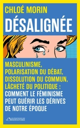 Désalignée : masculinisme, polarisation du débat, dissolution du commun, lâcheté du politique : comment le féminisme peut guérir les dérives de notre époque - Chloé Morin