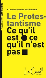 Le protestantisme : ce qu'il est, ce qu'il n'est pas - Laurent Gagnebin
