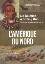 L'Amérique du Nord : de Bluefish à Sitting Bull : 25.000 av. notre ère-XIXe siècle - Jean-Michel Sallmann