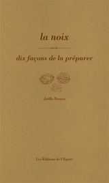 La noix : dix façons de la préparer - Joëlle Danies