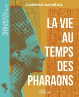 La vie au temps des pharaons - Florence Maruéjol