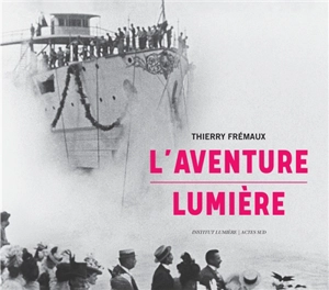 L'aventure Lumière - Thierry Frémaux
